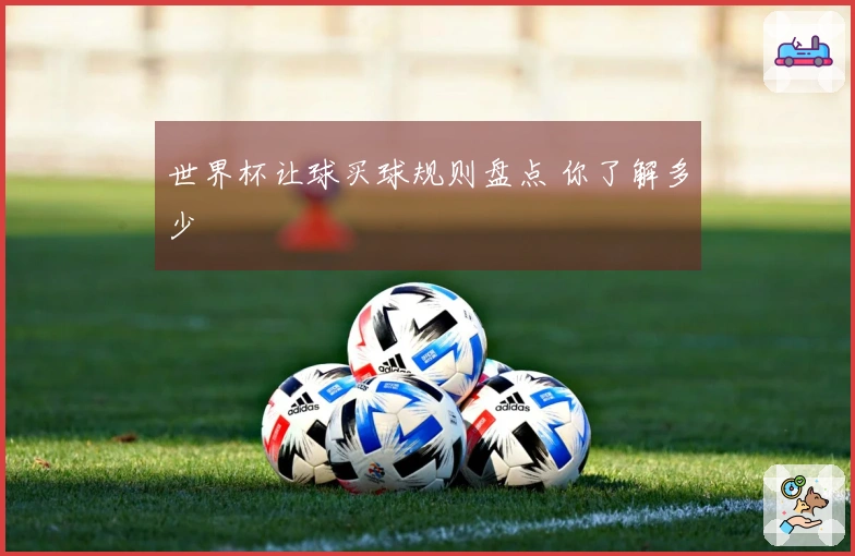 世界杯让球买球规则盘点 你了解多少